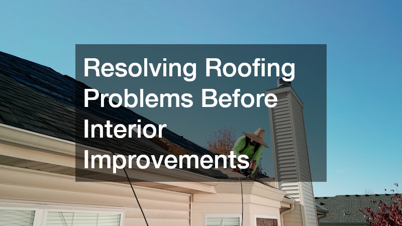 Resolving Roofing Problems Before Interior Improvements