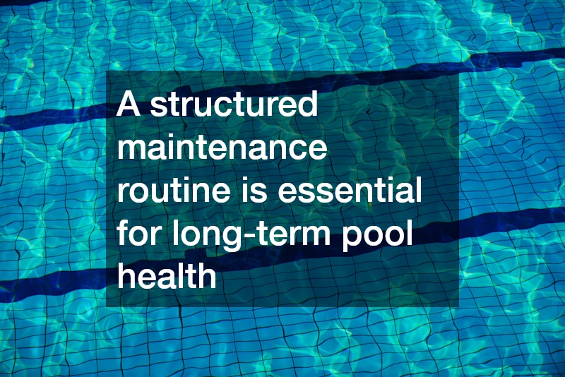 A structured maintenance routine is essential for long-term pool health