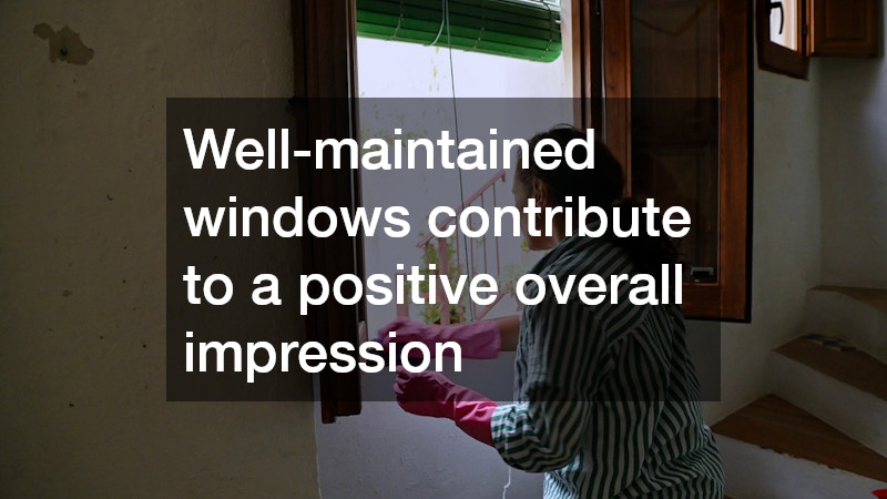 Well-maintained windows contribute to a positive overall impression