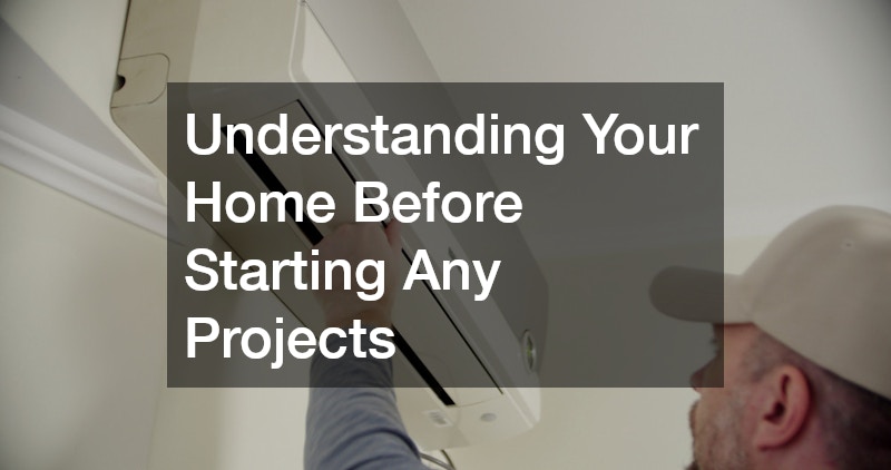Understanding Your Home Before Starting Any Projects