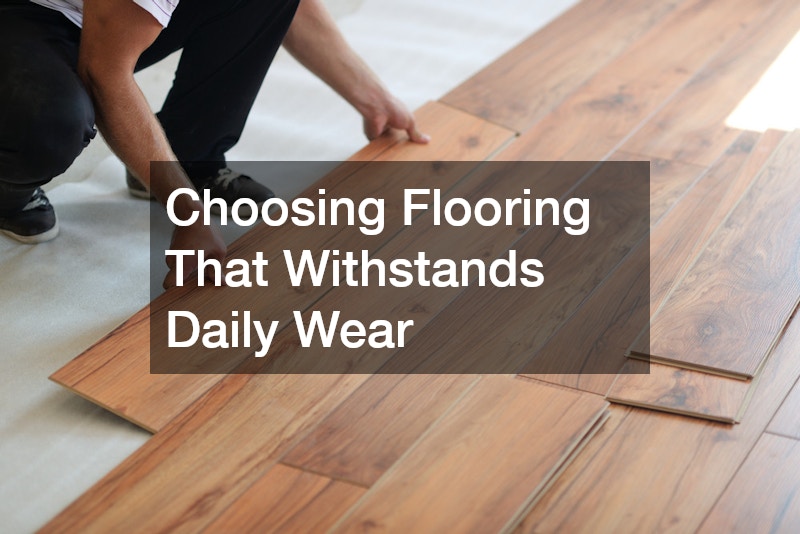 Choosing Flooring That Withstands Daily Wear