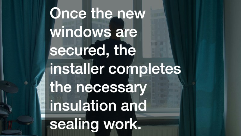 Once the new windows are secured, the installer completes the necessary insulation and sealing work.