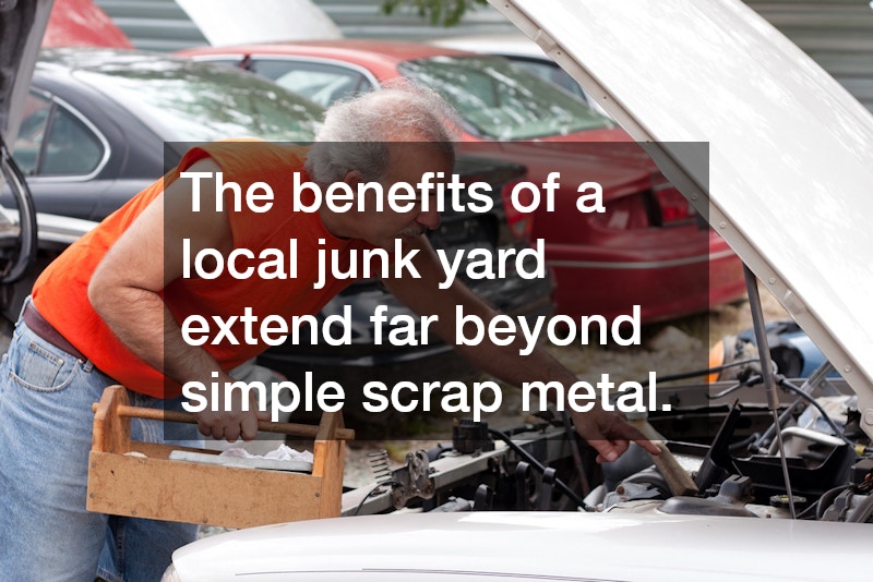 The benefits of a local junk yard extend far beyond simple scrap metal. 