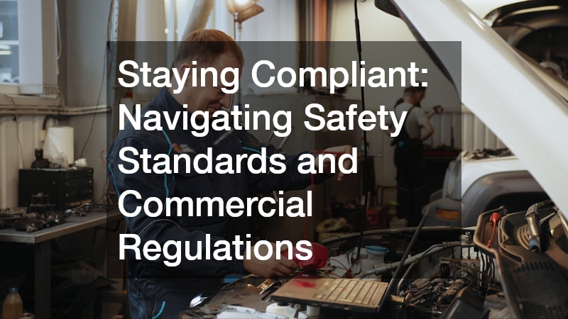 Staying Compliant: Navigating Safety Standards and Commercial Regulations