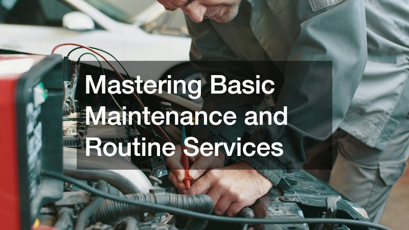 Mastering Basic Maintenance and Routine Services