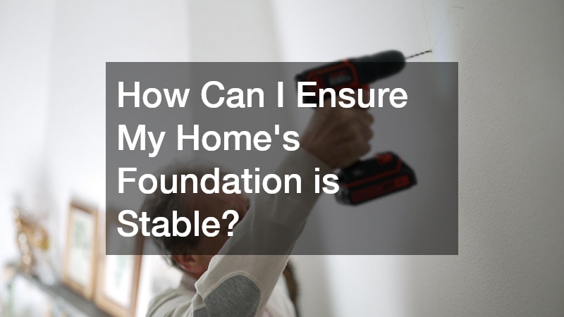 How Can I Ensure My Home’s Foundation is Stable?