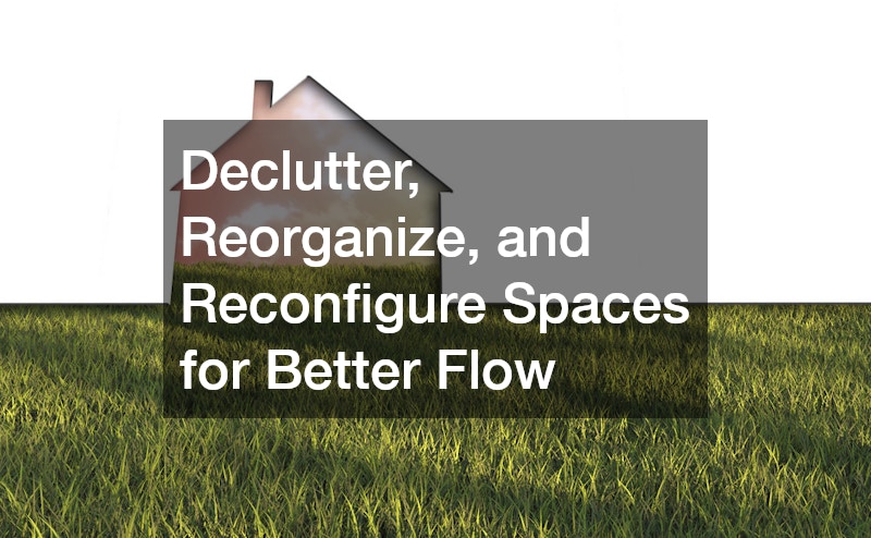 Declutter, Reorganize, and Reconfigure Spaces for Better Flow