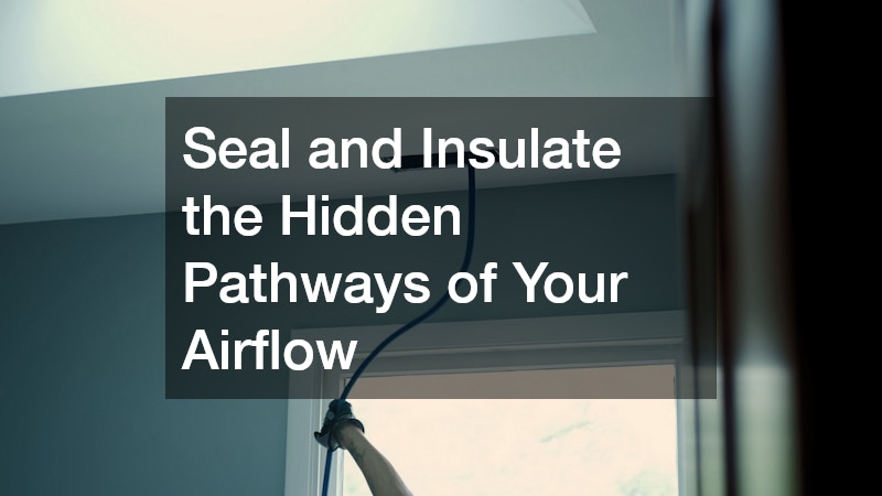 Seal and Insulate the Hidden Pathways of Your Airflow