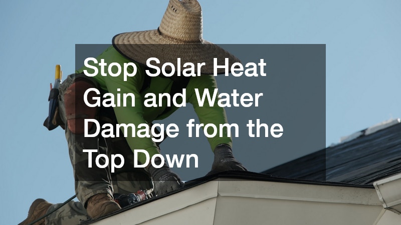 Stop Solar Heat Gain and Water Damage from the Top Down