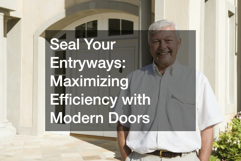 Seal Your Entryways: Maximizing Efficiency with Modern Doors