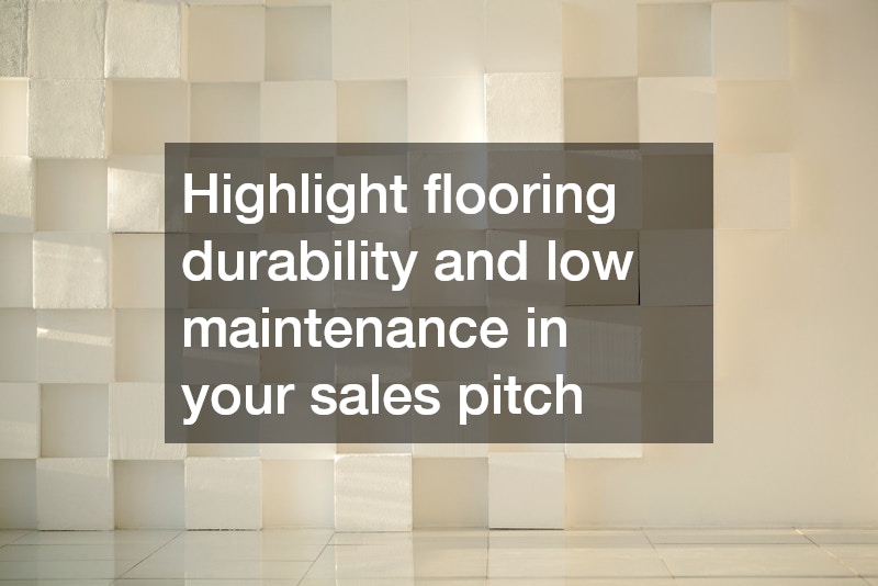 Highlight flooring durability and low maintenance in your sales pitch