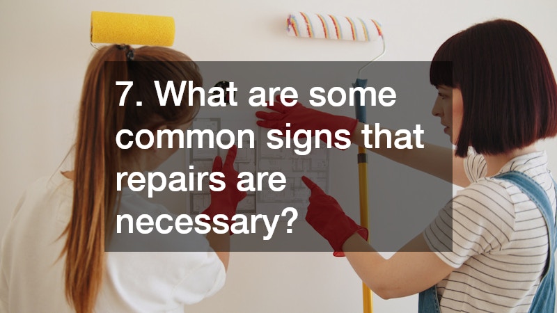7. What are some common signs that repairs are necessary?