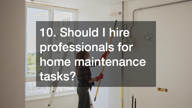 10. Should I hire professionals for home maintenance tasks?