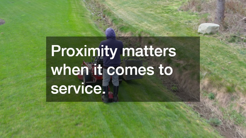 Proximity matters when it comes to service.