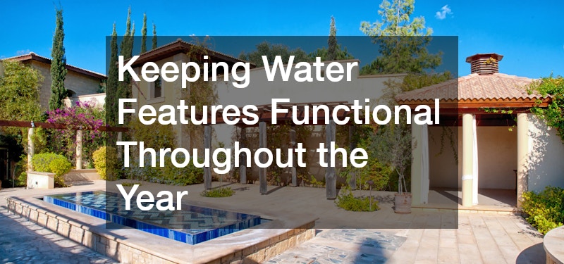 Keeping Water Features Functional Throughout the Year