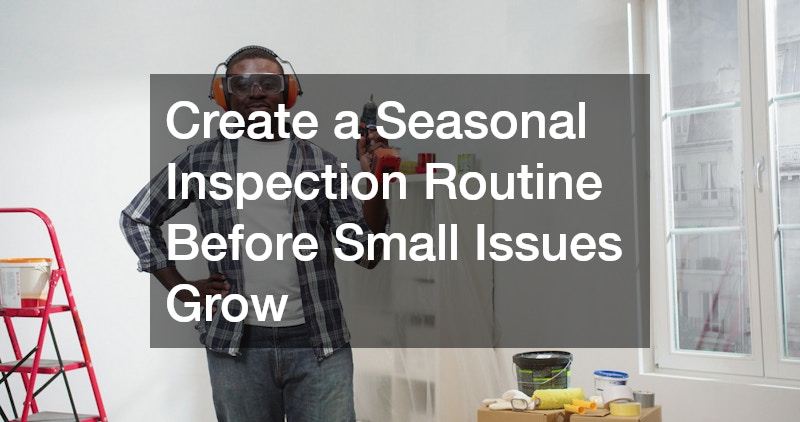 Create a Seasonal Inspection Routine Before Small Issues Grow