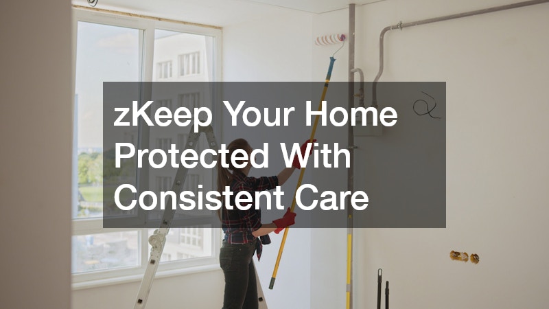 zKeep Your Home Protected With Consistent Care