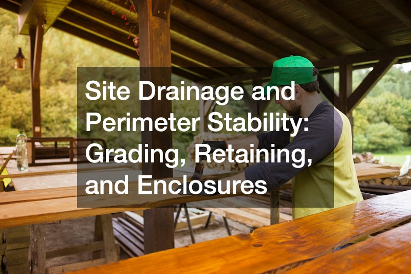 Site Drainage and Perimeter Stability: Grading, Retaining, and Enclosures