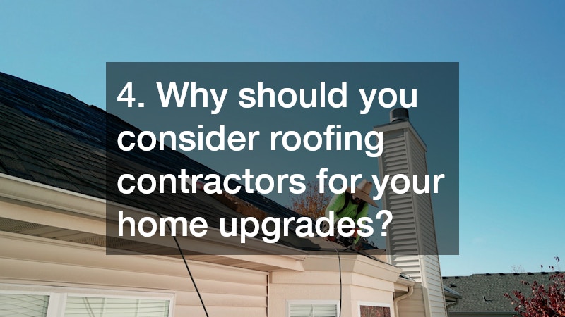 4. Why should you consider roofing contractors for your home upgrades?