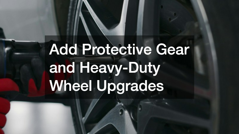 Add Protective Gear and Heavy-Duty Wheel Upgrades