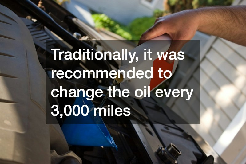 Traditionally, it was recommended to change the oil every 3,000 miles