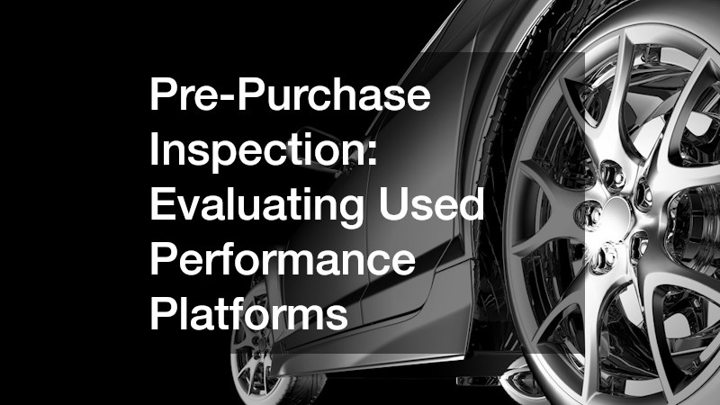 Pre-Purchase Inspection: Evaluating Used Performance Platforms