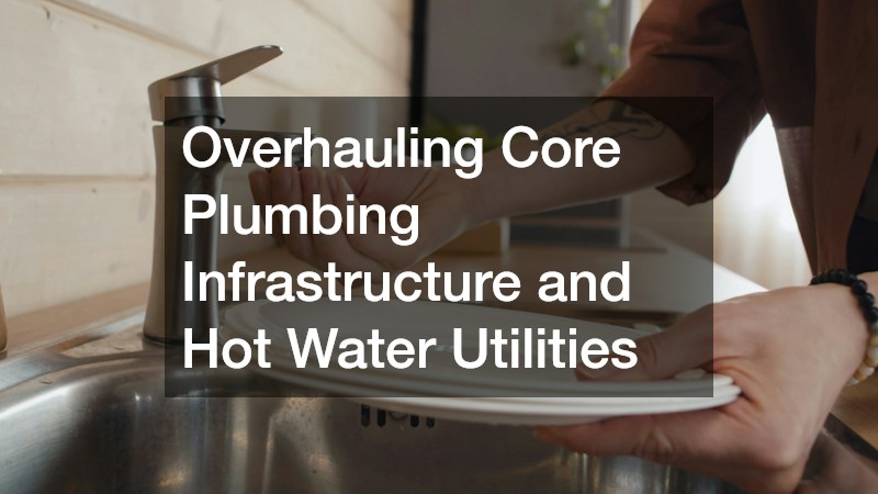 Overhauling Core Plumbing Infrastructure and Hot Water Utilities
