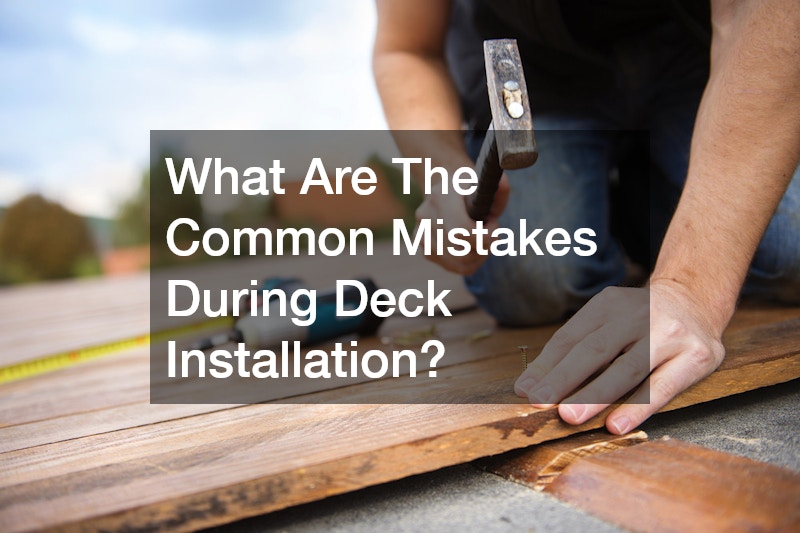 What Are The Common Mistakes During Deck Installation?