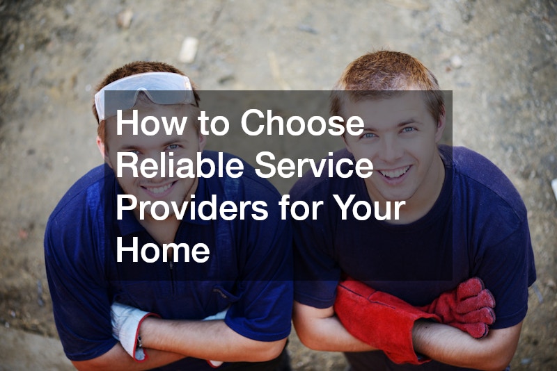 How to Choose Reliable Service Providers for Your Home