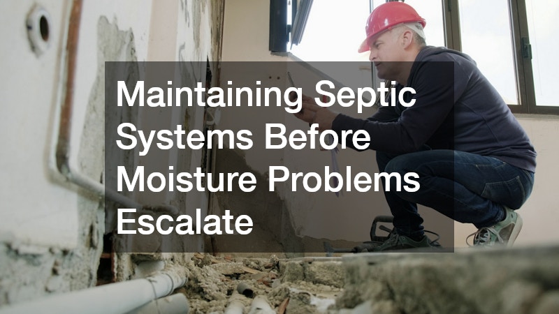 Maintaining Septic Systems Before Moisture Problems Escalate