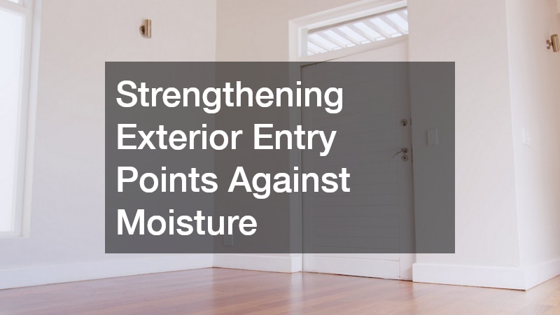 Strengthening Exterior Entry Points Against Moisture