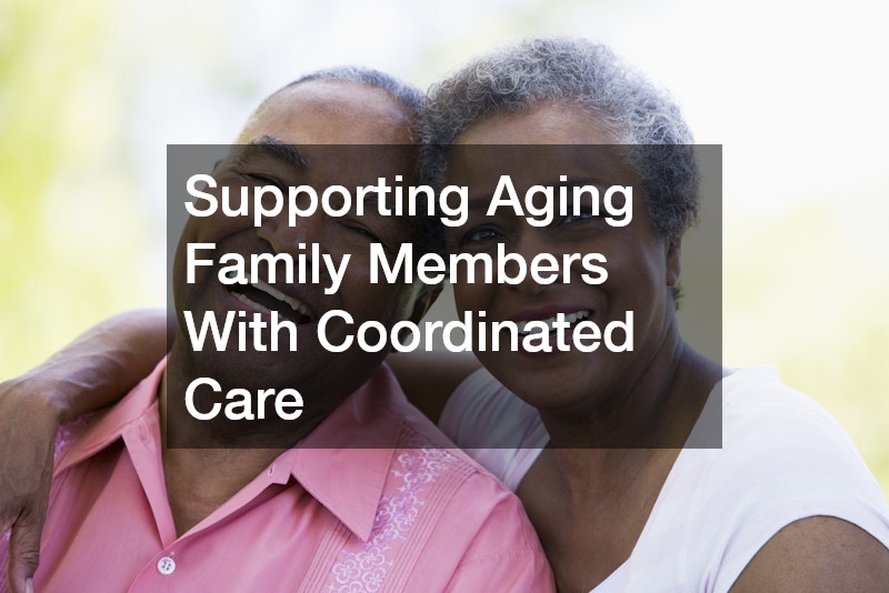 Supporting Aging Family Members With Coordinated Care