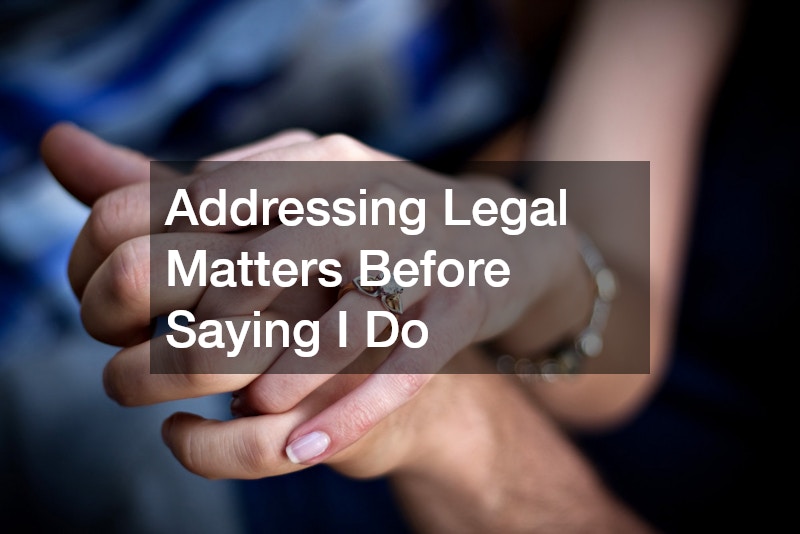 Addressing Legal Matters Before Saying I Do
