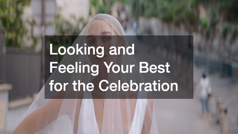 Looking and Feeling Your Best for the Celebration