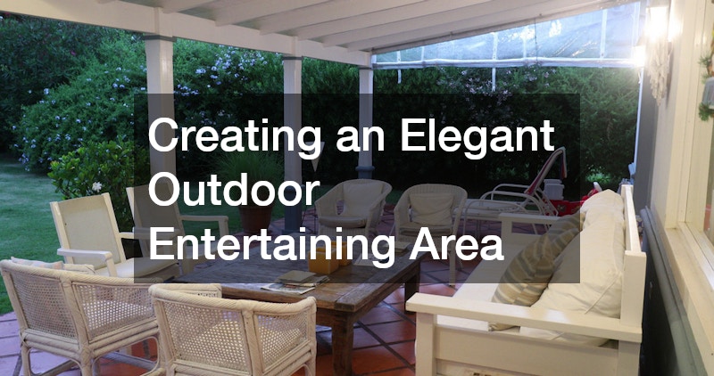 Creating an Elegant Outdoor Entertaining Area
