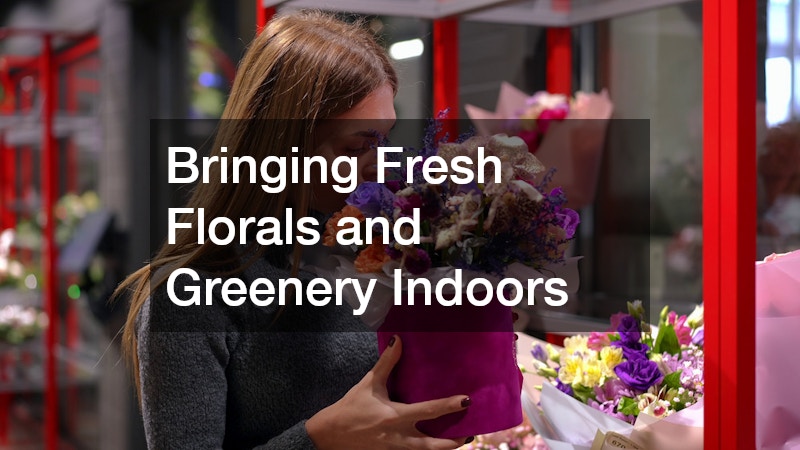 Bringing Fresh Florals and Greenery Indoors