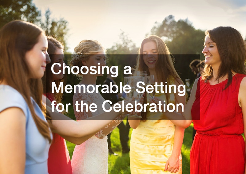 Choosing a Memorable Setting for the Celebration