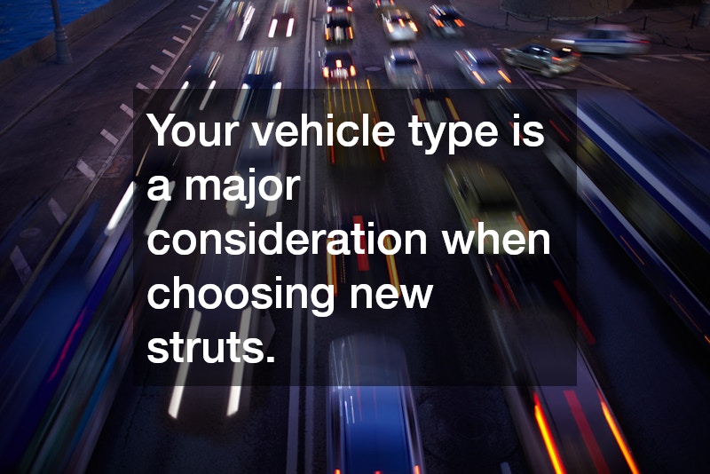 Your vehicle type is a major consideration when choosing new struts.
