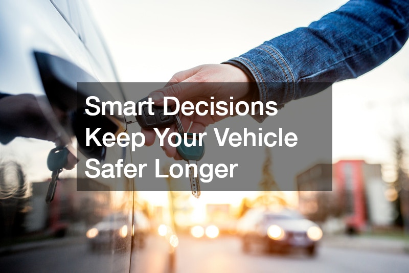 Smart Decisions Keep Your Vehicle Safer Longer