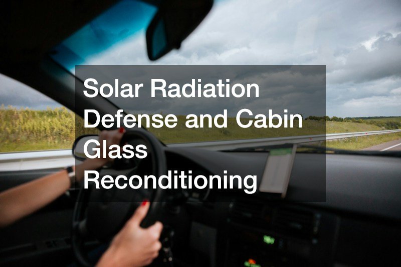 Solar Radiation Defense and Cabin Glass Reconditioning