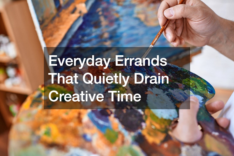 Everyday Errands That Quietly Drain Creative Time