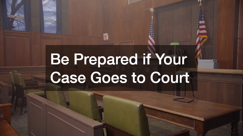 Be Prepared if Your Case Goes to Court