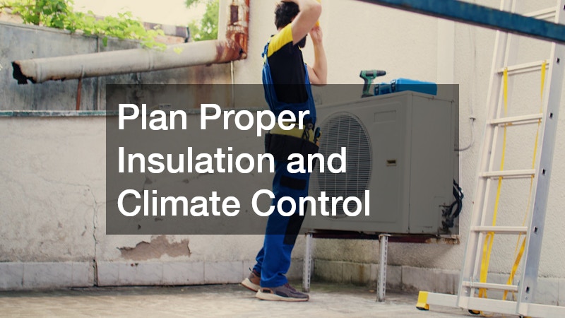 Plan Proper Insulation and Climate Control