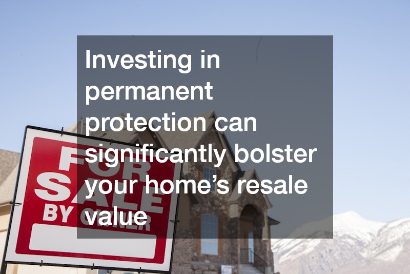 Investing in permanent protection can significantly bolster your home’s resale value