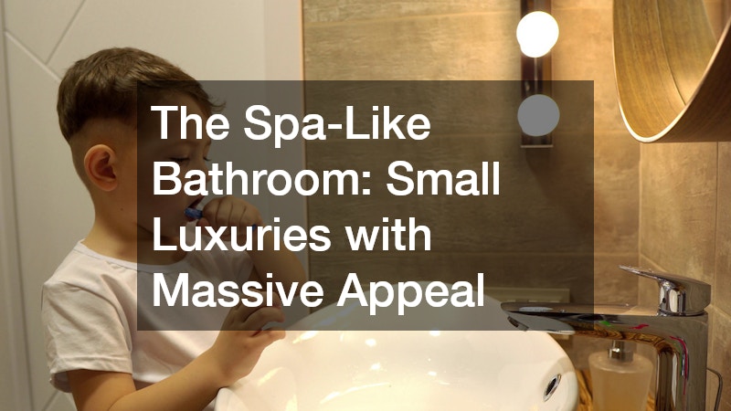 The Spa-Like Bathroom: Small Luxuries with Massive Appeal