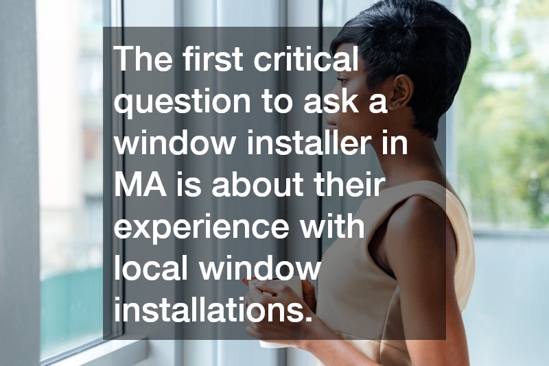The first critical question to ask a window installer in MA is about their experience with local window installations. 