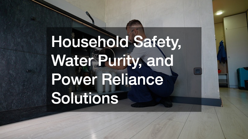 Household Safety, Water Purity, and Power Reliance Solutions