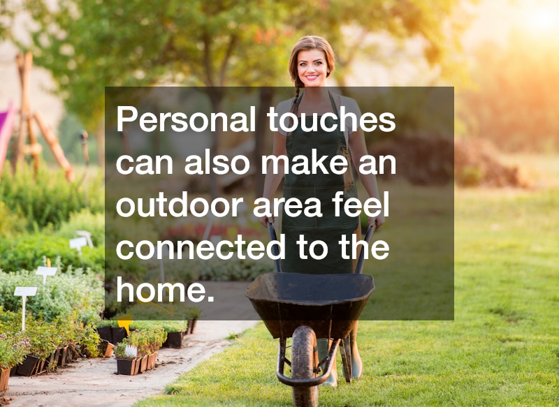 Personal touches can also make an outdoor area feel connected to the home.