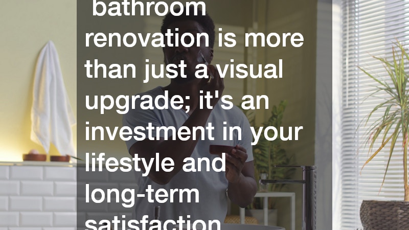 bathroom renovation is more than just a visual upgrade; it’s an investment in your lifestyle and long-term satisfaction.