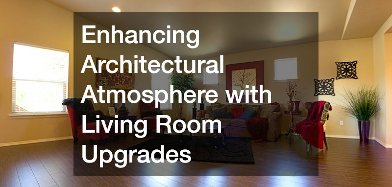Enhancing Architectural Atmosphere with Living Room Upgrades